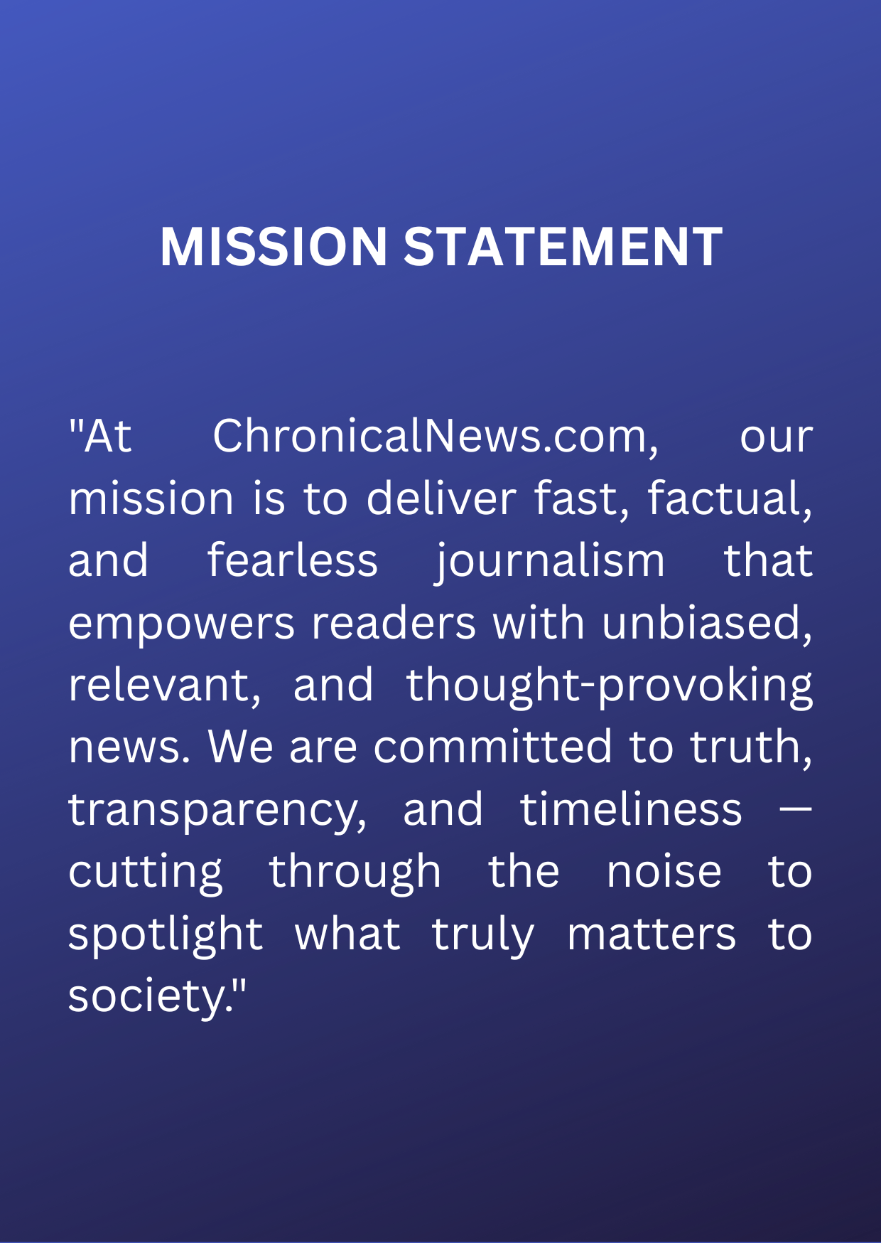 at chronicalnews.com, our mission is to deliver fast, factual, and fearless journalism that empowers readers with unbiased, relevant, and thought provoking news. we are committed to truth, transpa